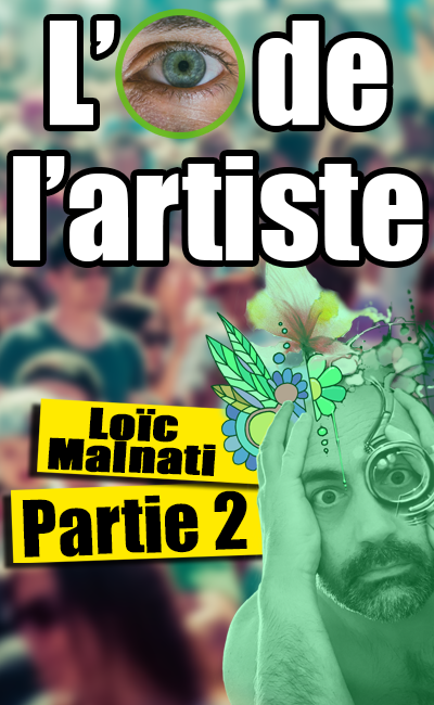 L'œil de l'artiste 002 : Loïc Malnati, partie 2 (2021)